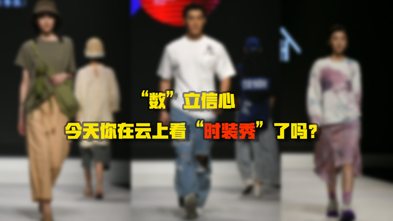 &ldquo;數(shù)&rdquo;立信心丨今天你在云上看&ldquo;時裝秀&rdquo;了嗎？