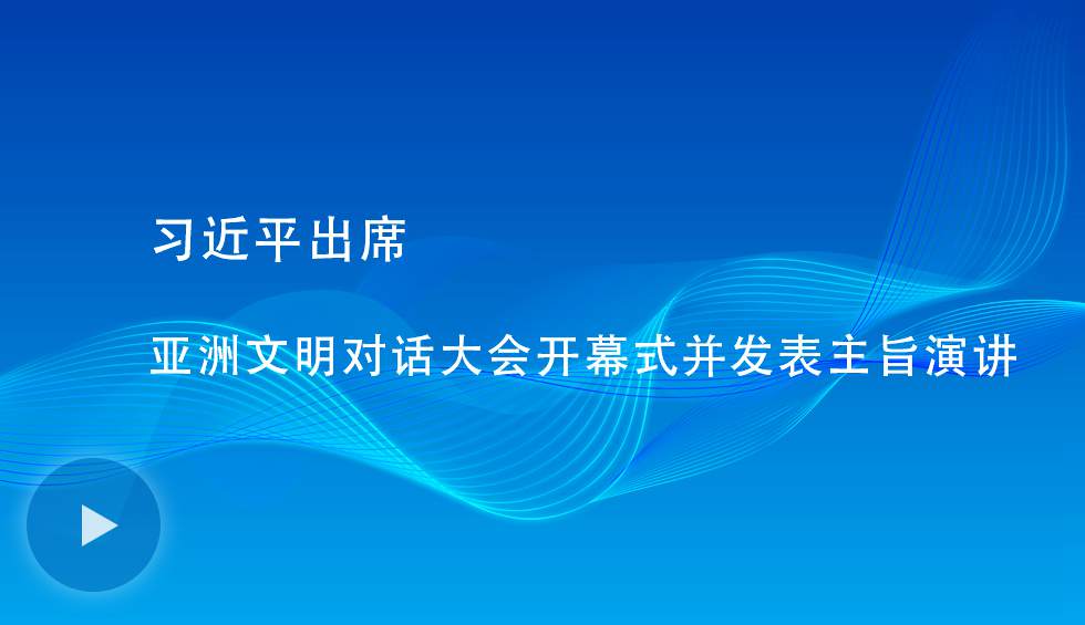習(xí)近平出席亞洲文明對(duì)話大會(huì)開(kāi)幕式并發(fā)表主旨演講